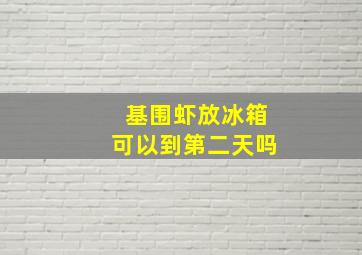 基围虾放冰箱可以到第二天吗