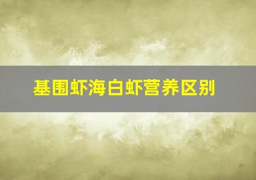 基围虾海白虾营养区别