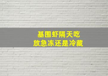 基围虾隔天吃放急冻还是冷藏