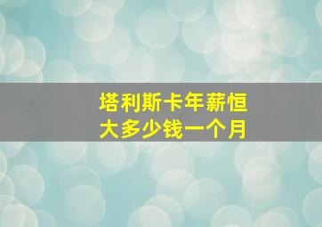 塔利斯卡年薪恒大多少钱一个月