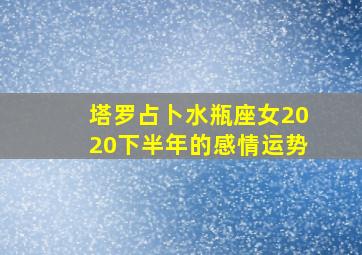 塔罗占卜水瓶座女2020下半年的感情运势