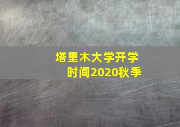 塔里木大学开学时间2020秋季