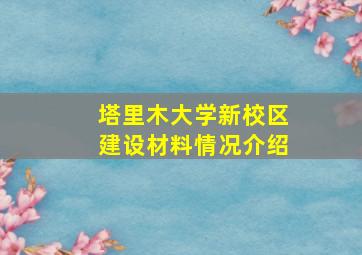 塔里木大学新校区建设材料情况介绍