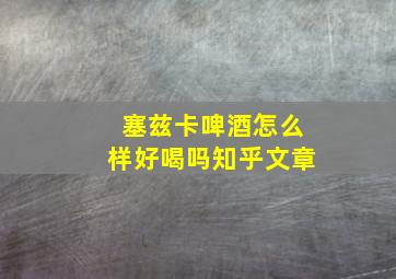 塞兹卡啤酒怎么样好喝吗知乎文章