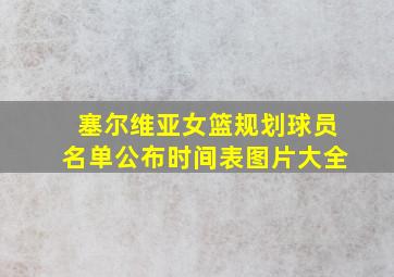 塞尔维亚女篮规划球员名单公布时间表图片大全