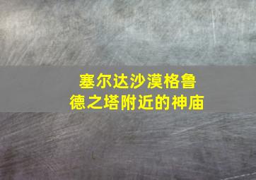 塞尔达沙漠格鲁德之塔附近的神庙