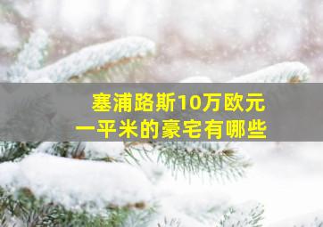 塞浦路斯10万欧元一平米的豪宅有哪些