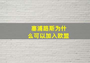 塞浦路斯为什么可以加入欧盟