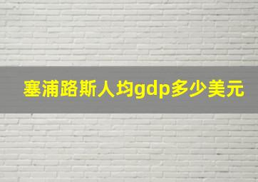 塞浦路斯人均gdp多少美元