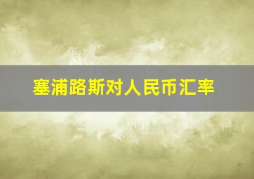 塞浦路斯对人民币汇率