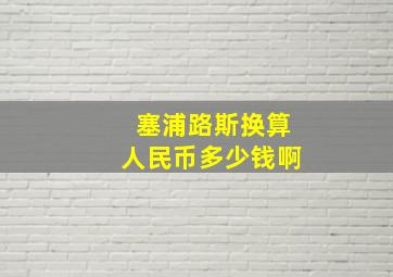 塞浦路斯换算人民币多少钱啊