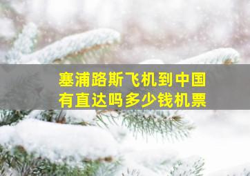 塞浦路斯飞机到中国有直达吗多少钱机票