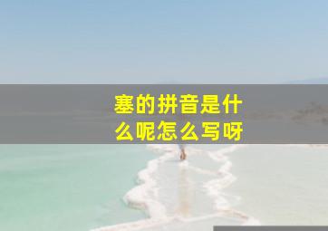 塞的拼音是什么呢怎么写呀