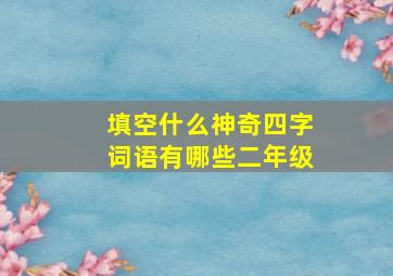 填空什么神奇四字词语有哪些二年级