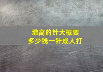 增高的针大概要多少钱一针成人打