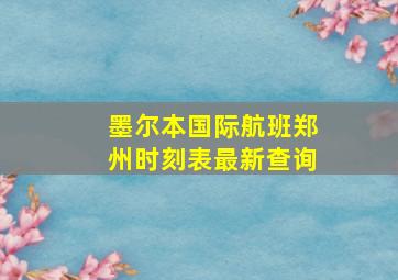 墨尔本国际航班郑州时刻表最新查询