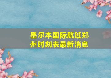 墨尔本国际航班郑州时刻表最新消息