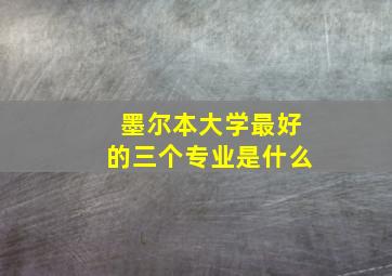 墨尔本大学最好的三个专业是什么