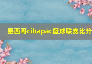 墨西哥cibapac篮球联赛比分