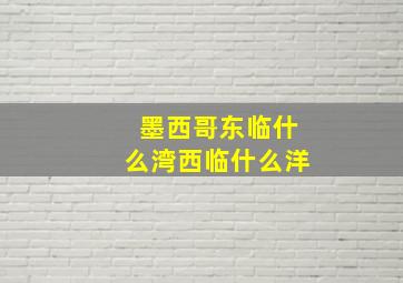 墨西哥东临什么湾西临什么洋