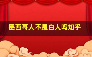 墨西哥人不是白人吗知乎