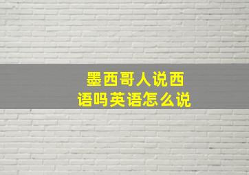 墨西哥人说西语吗英语怎么说