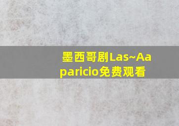 墨西哥剧Las~Aaparicio免费观看