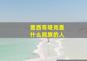 墨西哥塔克是什么民族的人