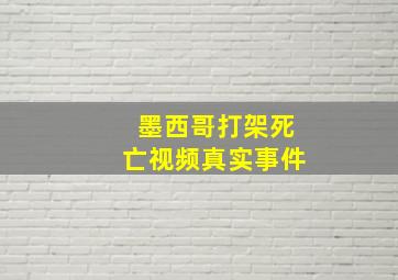 墨西哥打架死亡视频真实事件