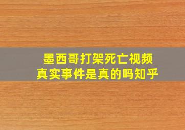 墨西哥打架死亡视频真实事件是真的吗知乎