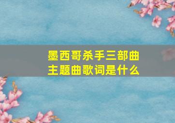 墨西哥杀手三部曲主题曲歌词是什么