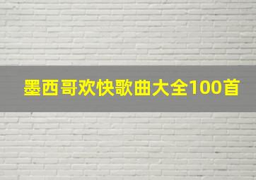 墨西哥欢快歌曲大全100首