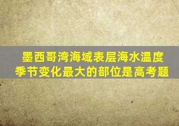 墨西哥湾海域表层海水温度季节变化最大的部位是高考题