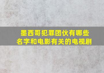 墨西哥犯罪团伙有哪些名字和电影有关的电视剧