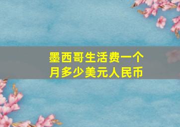 墨西哥生活费一个月多少美元人民币