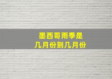 墨西哥雨季是几月份到几月份