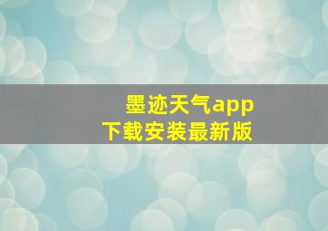 墨迹天气app下载安装最新版