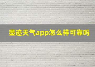 墨迹天气app怎么样可靠吗