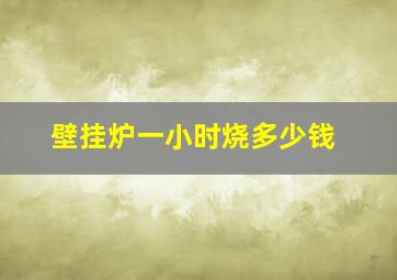 壁挂炉一小时烧多少钱