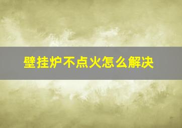 壁挂炉不点火怎么解决