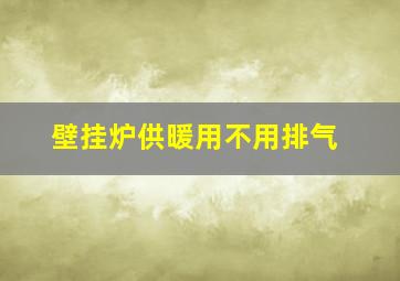 壁挂炉供暖用不用排气