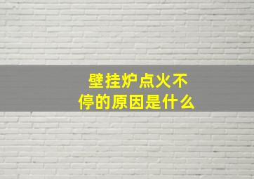 壁挂炉点火不停的原因是什么