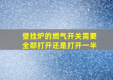 壁挂炉的燃气开关需要全部打开还是打开一半