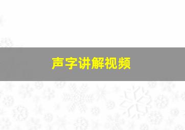 声字讲解视频