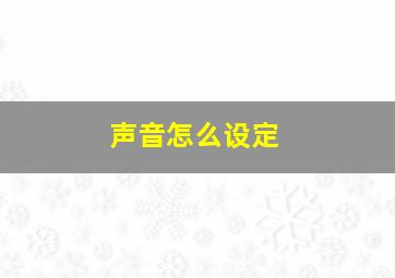 声音怎么设定