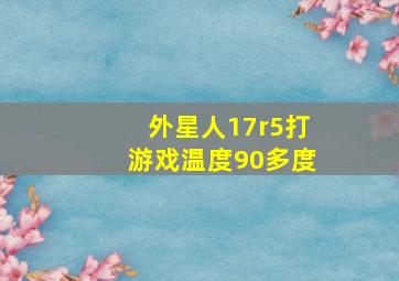 外星人17r5打游戏温度90多度