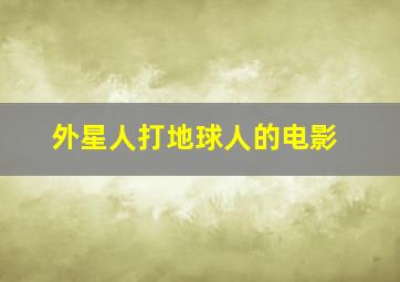 外星人打地球人的电影