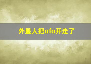 外星人把ufo开走了