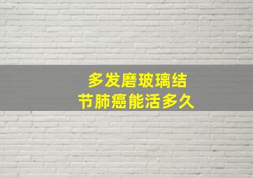 多发磨玻璃结节肺癌能活多久