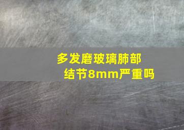 多发磨玻璃肺部结节8mm严重吗